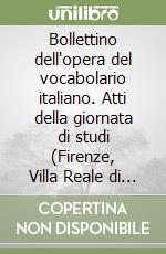 Bollettino dell'opera del vocabolario italiano. Atti della giornata di studi (Firenze, Villa Reale di Castello, 10 luglio 2000). Vol. 6: La lessicografia storica e i grandi dizionari delle lingue europee libro