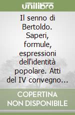 Il senno di Bertoldo. Saperi, formule, espressioni dell'identità popolare. Atti del IV convegno internazionale (Rocco Grimalda, 18-19 settembre 1999) libro