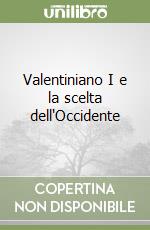 Valentiniano I e la scelta dell'Occidente