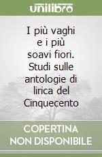 I più vaghi e i più soavi fiori. Studi sulle antologie di lirica del Cinquecento libro