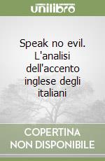 Speak no evil. L'analisi dell'accento inglese degli italiani libro