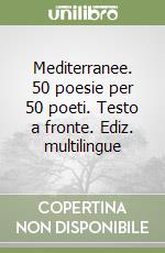 Mediterranee. 50 poesie per 50 poeti. Testo a fronte. Ediz. multilingue libro