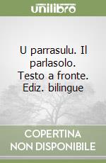 U parrasulu. Il parlasolo. Testo a fronte. Ediz. bilingue libro