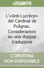 L'«Anti-Lucrèce» del Cardinal de Polignac. Considerazioni su una doppia traduzione