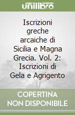 Iscrizioni greche arcaiche di Sicilia e Magna Grecia. Vol. 2: Iscrizioni di Gela e Agrigento libro