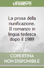 La prosa della riunificazione. Il romanzo in lingua tedesca dopo il 1989 libro