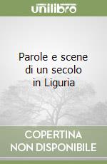 Parole e scene di un secolo in Liguria libro