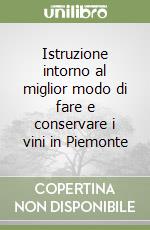 Istruzione intorno al miglior modo di fare e conservare i vini in Piemonte libro