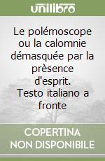 Le polémoscope ou la calomnie démasquée par la prèsence d'esprit. Testo italiano a fronte libro