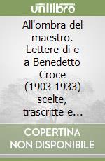 All'ombra del maestro. Lettere di e a Benedetto Croce (1903-1933) scelte, trascritte e raccolte da Giovanni Castellano libro