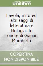 Favola, mito ed altri saggi di letteratura e filologia. In onore di Gianni Mombello