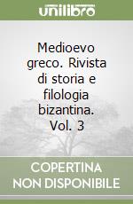 Medioevo greco. Rivista di storia e filologia bizantina. Vol. 3 libro