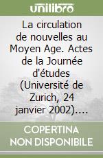 La circulation de nouvelles au Moyen Age. Actes de la Journée d'études (Université de Zurich, 24 janvier 2002). Ediz. italiana e francese libro