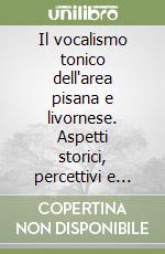 Il vocalismo tonico dell'area pisana e livornese. Aspetti storici, percettivi e acustici libro
