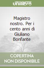 Magistro nostro. Per i cento anni di Giuliano Bonfante libro