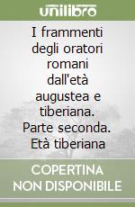 I frammenti degli oratori romani dall'età augustea e tiberiana. Parte seconda. Età tiberiana libro