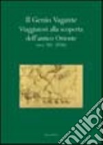 Il genio vagante. Viaggiatori alla scoperta dell'antico Oriente (secc. XII-XVIII) libro