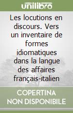 Les locutions en discours. Vers un inventaire de formes idiomatiques dans la langue des affaires français-italien libro