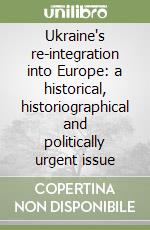 Ukraine's re-integration into Europe: a historical, historiographical and politically urgent issue libro