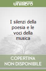 I silenzi della poesia e le voci della musica libro