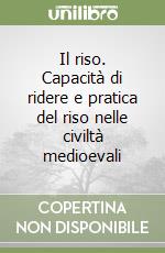 Il riso. Capacità di ridere e pratica del riso nelle civiltà medioevali libro