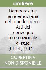 Democrazia e antidemocrazia nel mondo greco. Atti del convegno internazionale di studi (Chieti, 9-11 aprile 2003) libro