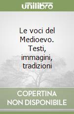 Le voci del Medioevo. Testi, immagini, tradizioni