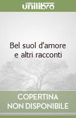 Bel suol d'amore e altri racconti libro