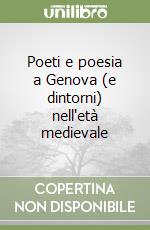 Poeti e poesia a Genova (e dintorni) nell'età medievale libro