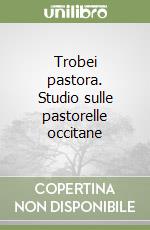 Trobei pastora. Studio sulle pastorelle occitane libro