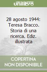 28 agosto 1944: Teresa Bracco. Storia di una ricerca. Ediz. illustrata libro