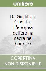 Da Giuditta a Giuditta. L'epopea dell'eroina sacra nel barocco libro