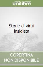 Storie di virtù insidiata libro