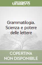 Grammatilogia. Scienza e potere delle lettere libro