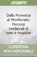 Dalla Provenza al Monferrato. Percorsi medievali di testi e musiche libro