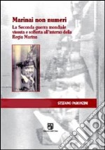 Marinai non numeri. La seconda guerra mondiale vissuta e sofferta all'interno della Regia Marina libro