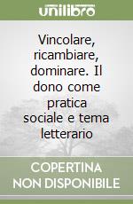 Vincolare, ricambiare, dominare. Il dono come pratica sociale e tema letterario