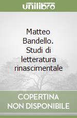 Matteo Bandello. Studi di letteratura rinascimentale libro