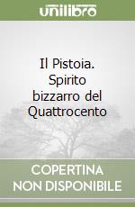 Il Pistoia. Spirito bizzarro del Quattrocento libro