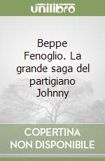 Beppe Fenoglio. La grande saga del partigiano Johnny