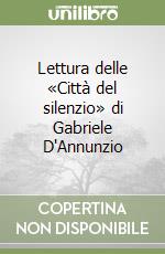 Lettura delle «Città del silenzio» di Gabriele D'Annunzio libro