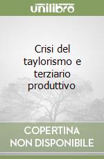 Crisi del taylorismo e terziario produttivo libro