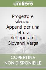 Progetto e silenzio. Appunti per una lettura dell'opera di Giovanni Verga libro