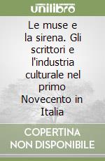 Le muse e la sirena. Gli scrittori e l'industria culturale nel primo Novecento in Italia libro