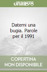 Datemi una bugia. Parole per il 1991