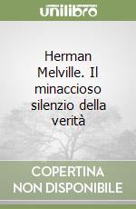 Herman Melville. Il minaccioso silenzio della verità