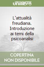 L'attualità freudiana. Introduzione ai temi della psicoanalisi libro