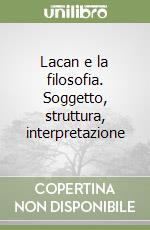 Lacan e la filosofia. Soggetto, struttura, interpretazione libro