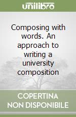 Composing with words. An approach to writing a university composition libro