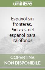 Espanol sin fronteras. Sintaxis del espanol para italófonos